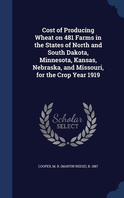 Cost of Producing Wheat on 481 Farms in the States of North and South Dakota Minnesota Kansas Nebraska and Missouri for the Crop Year 1919