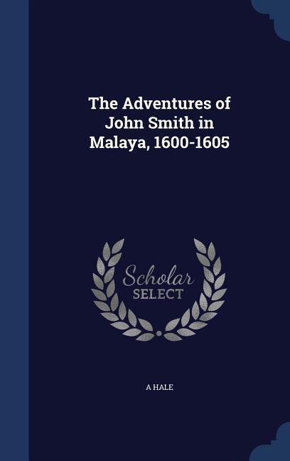 The Adventures of John Smith in Malaya 1600-1605