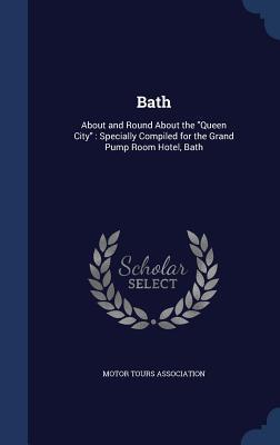 Bath: About and Round About the Queen City Specially Compiled for the Grand Pump Room Hotel Bath