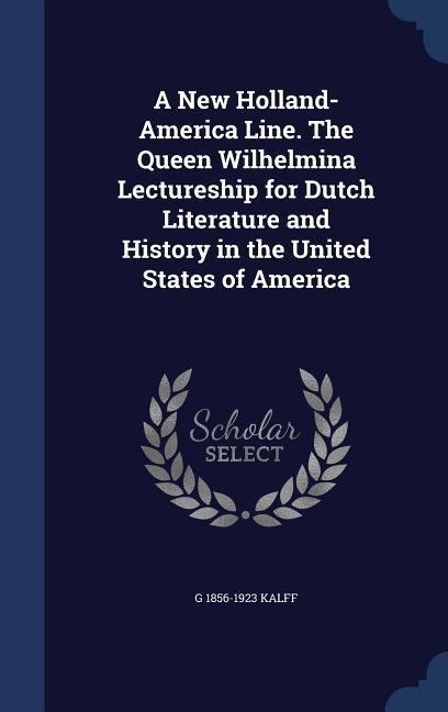 A New Holland-America Line. The Queen Wilhelmina Lectureship for Dutch Literature and History in the United States of America