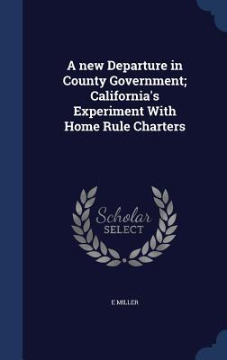 A new Departure in County Government; California‘s Experiment With Home Rule Charters