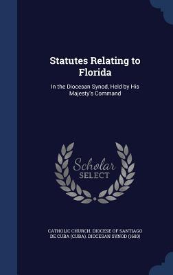 Statutes Relating to Florida: In the Diocesan Synod Held by His Majesty‘s Command