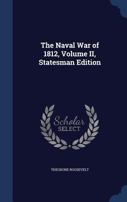 The Naval War of 1812 Volume II Statesman Edition