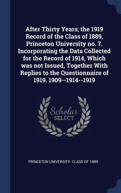 After Thirty Years; the 1919 Record of the Class of 1889 Princeton University no. 7. Incorporating the Data Collected for the Record of 1914 Which w