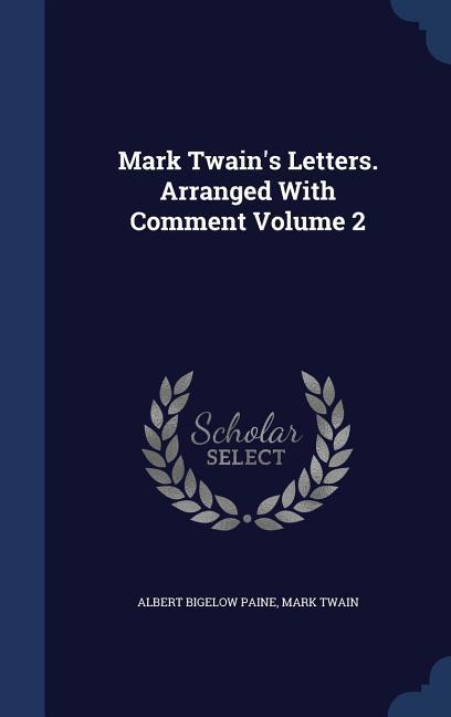 Mark Twain‘s Letters. Arranged With Comment Volume 2