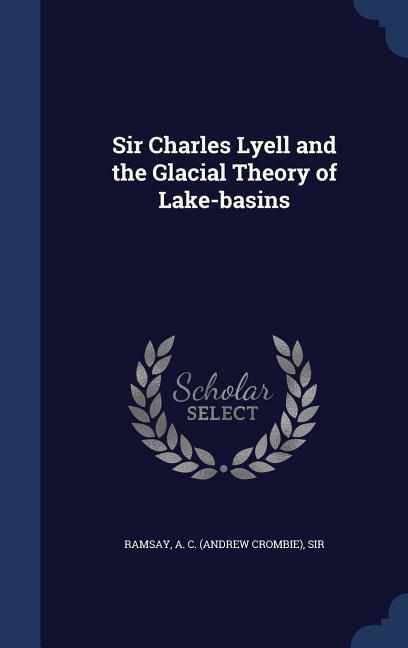 Sir Charles Lyell and the Glacial Theory of Lake-basins
