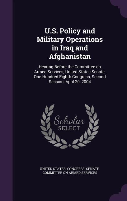 U.S. Policy and Military Operations in Iraq and Afghanistan: Hearing Before the Committee on Armed Services United States Senate One Hundred Eighth