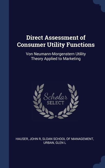 Direct Assessment of Consumer Utility Functions: Von Neumann-Morgenstern Utility Theory Applied to Marketing