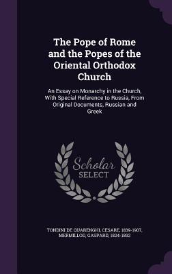 The Pope of Rome and the Popes of the Oriental Orthodox Church: An Essay on Monarchy in the Church With Special Reference to Russia From Original Do