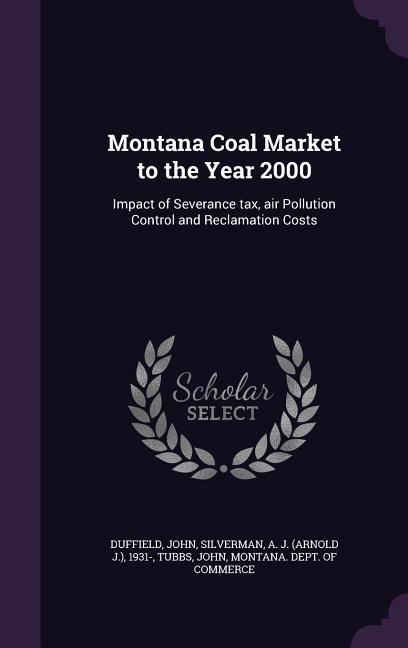 Montana Coal Market to the Year 2000: Impact of Severance tax air Pollution Control and Reclamation Costs