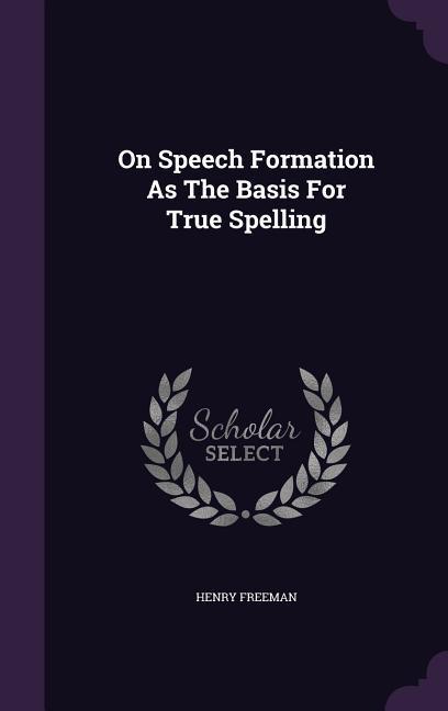 On Speech Formation As The Basis For True Spelling