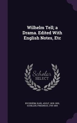 Wilhelm Tell; a Drama. Edited With English Notes Etc