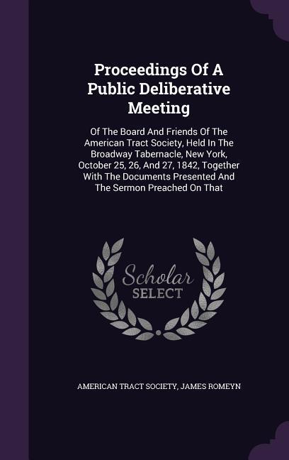 Proceedings Of A Public Deliberative Meeting: Of The Board And Friends Of The American Tract Society Held In The Broadway Tabernacle New York Octob