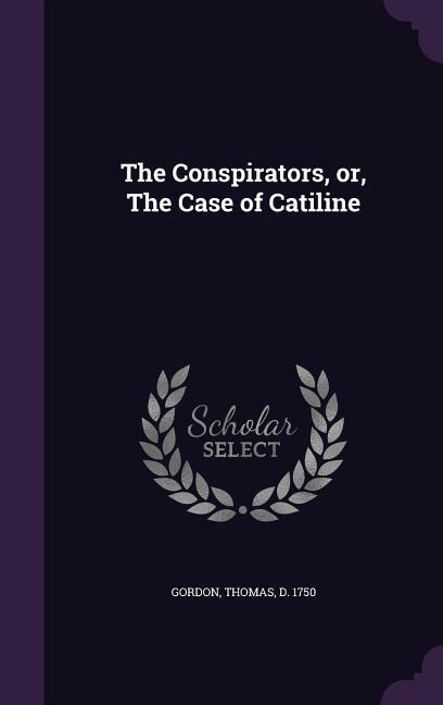 The Conspirators or The Case of Catiline - Thomas Gordon