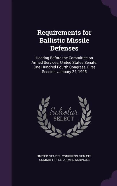 Requirements for Ballistic Missile Defenses: Hearing Before the Committee on Armed Services United States Senate One Hundred Fourth Congress First