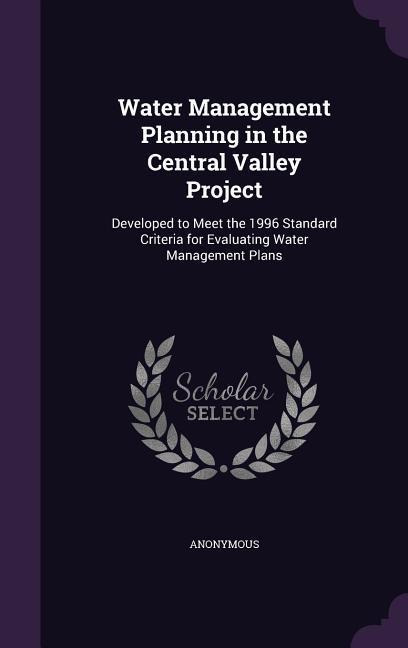 Water Management Planning in the Central Valley Project: Developed to Meet the 1996 Standard Criteria for Evaluating Water Management Plans