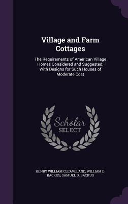 Village and Farm Cottages: The Requirements of American Village Homes Considered and Suggested; With s for Such Houses of Moderate Cost