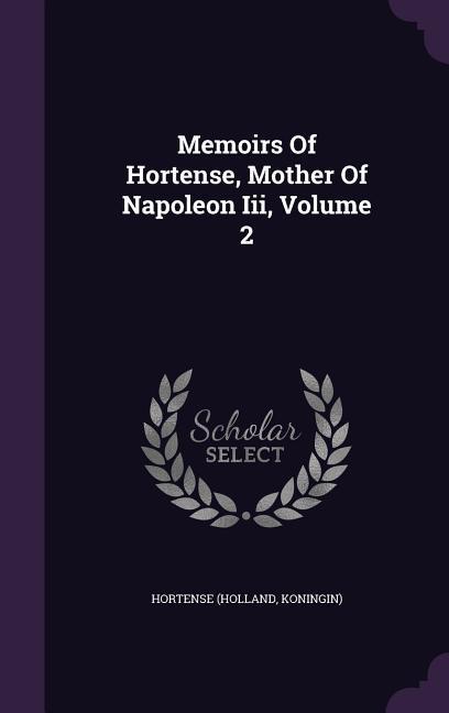 Memoirs Of Hortense Mother Of Napoleon Iii Volume 2 - Hortense (Holland Koningin)