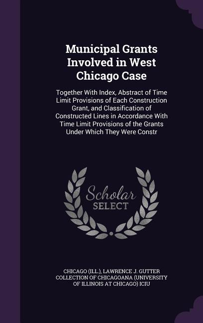 Municipal Grants Involved in West Chicago Case: Together With Index Abstract of Time Limit Provisions of Each Construction Grant and Classification