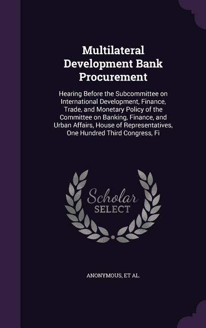 Multilateral Development Bank Procurement: Hearing Before the Subcommittee on International Development Finance Trade and Monetary Policy of the Co