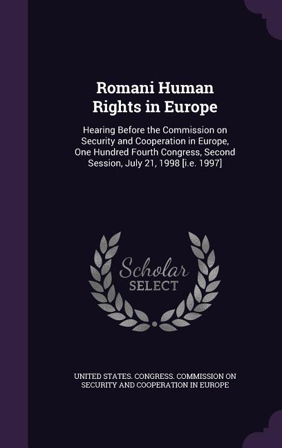 Romani Human Rights in Europe: Hearing Before the Commission on Security and Cooperation in Europe One Hundred Fourth Congress Second Session July