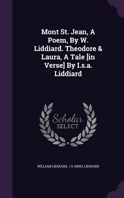 Mont St. Jean A Poem By W. Liddiard. Theodore & Laura A Tale [in Verse] By I.s.a. Liddiard
