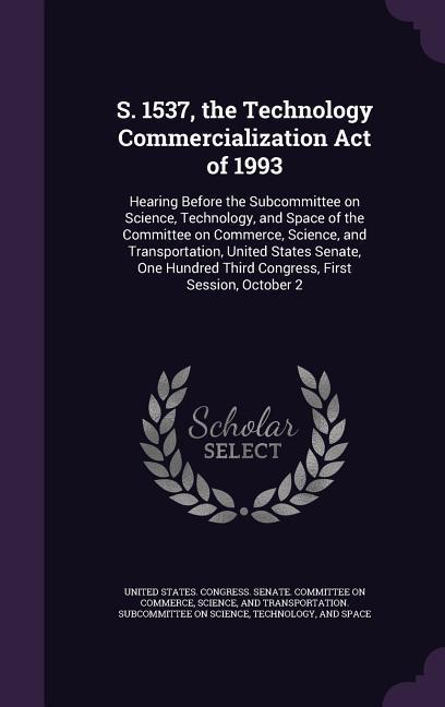 S. 1537 the Technology Commercialization Act of 1993: Hearing Before the Subcommittee on Science Technology and Space of the Committee on Commerce