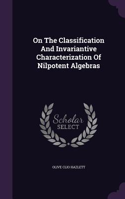 On The Classification And Invariantive Characterization Of Nilpotent Algebras