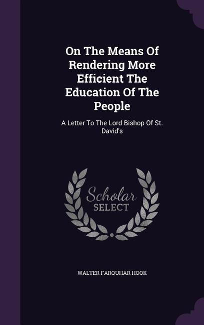 On The Means Of Rendering More Efficient The Education Of The People: A Letter To The Lord Bishop Of St. David‘s
