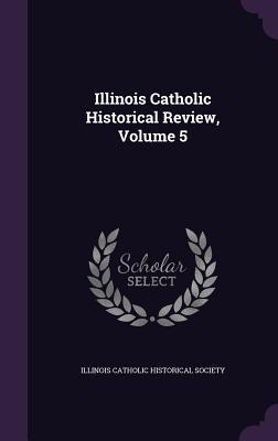 Illinois Catholic Historical Review Volume 5