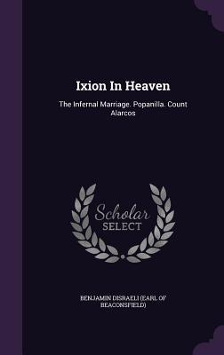Ixion In Heaven: The Infernal Marriage. Popanilla. Count Alarcos