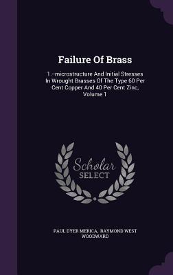 Failure Of Brass: 1.--microstructure And Initial Stresses In Wrought Brasses Of The Type 60 Per Cent Copper And 40 Per Cent Zinc Volume