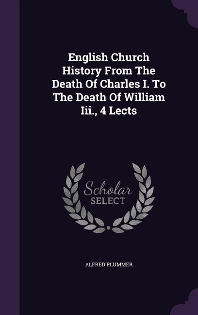 English Church History From The Death Of Charles I. To The Death Of William Iii. 4 Lects