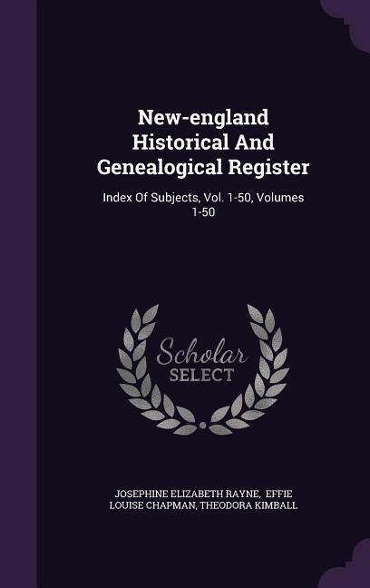 New-england Historical And Genealogical Register: Index Of Subjects Vol. 1-50 Volumes 1-50