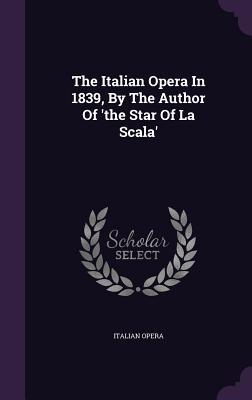 The Italian Opera In 1839 By The Author Of ‘the Star Of La Scala‘