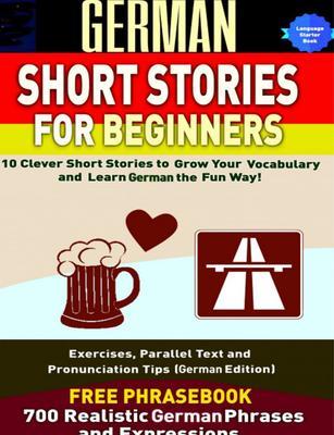 German Short Stories for Beginners 10 Clever Short Stories to Grow Your Vocabulary and Learn German the Fun Way
