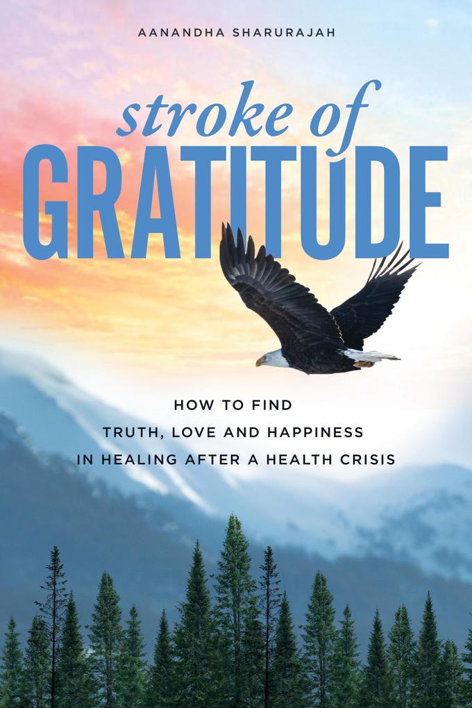 Stroke of Gratitude: How to Find Truth Love and Happiness in Healing After a Health Crisis