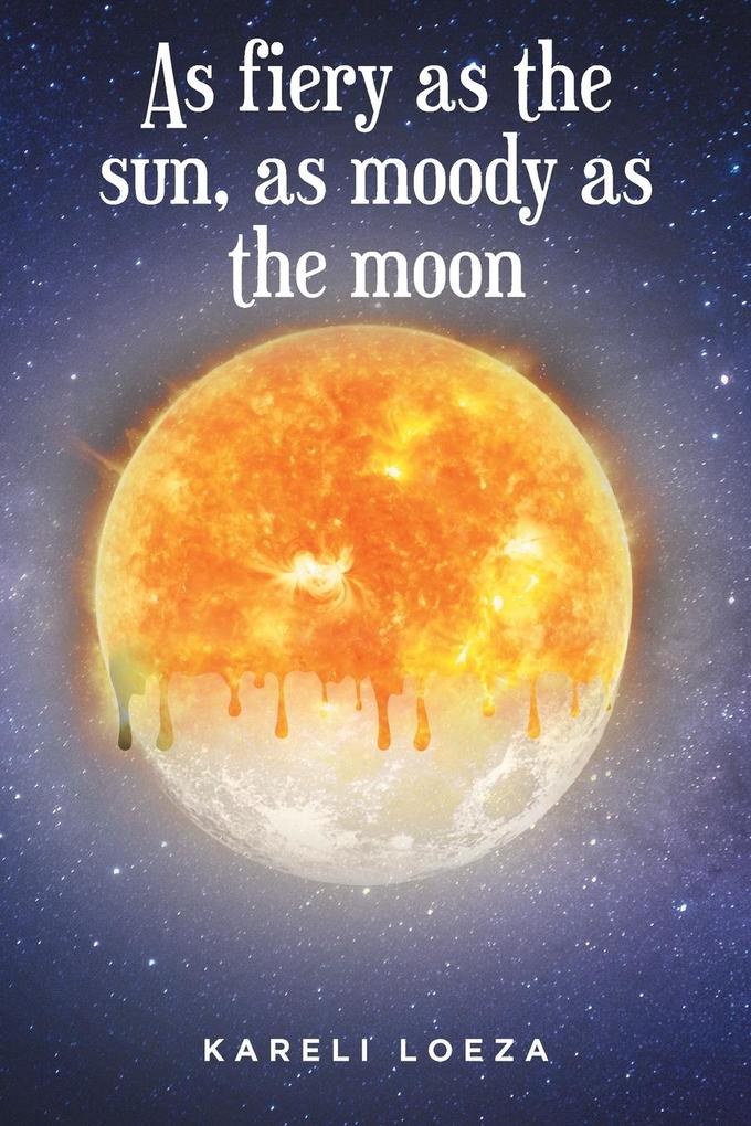As fiery as the sun as moody as the moon