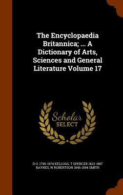 The Encyclopaedia Britannica; ... A Dictionary of Arts Sciences and General Literature Volume 17