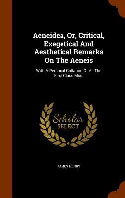 Aeneidea Or Critical Exegetical And Aesthetical Remarks On The Aeneis: With A Personal Collation Of All The First Class Mss.