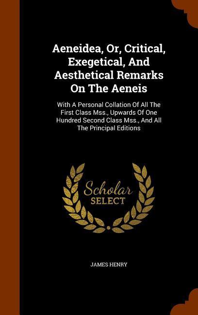Aeneidea Or Critical Exegetical And Aesthetical Remarks On The Aeneis: With A Personal Collation Of All The First Class Mss. Upwards Of One Hundr
