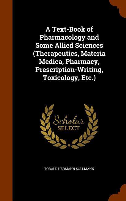 A Text-Book of Pharmacology and Some Allied Sciences (Therapeutics Materia Medica Pharmacy Prescription-Writing Toxicology Etc.)