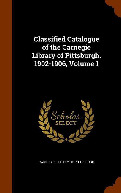 Classified Catalogue of the Carnegie Library of Pittsburgh. 1902-1906 Volume 1