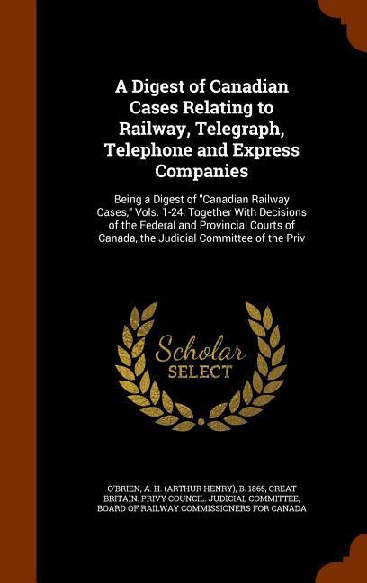 A Digest of Canadian Cases Relating to Railway Telegraph Telephone and Express Companies