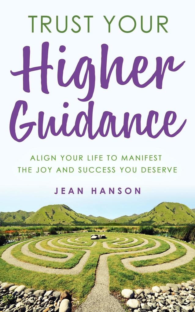 Trust Your Higher Guidance: Align Your Life to Manifest the Joy & Success You Deserve