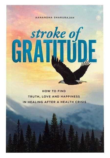 Stroke of Gratitude: How to Find Truth Love and Happiness in Healing After a Health Crisis