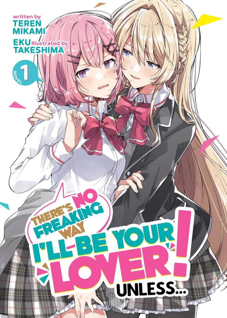 There‘s No Freaking Way I‘ll be Your Lover! Unless... (Light Novel) Vol. 1