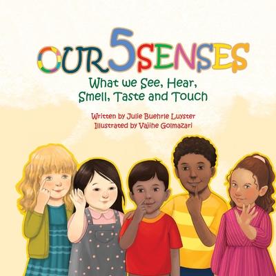 Our Five Senses: What We See Hear Smell Taste and Touch