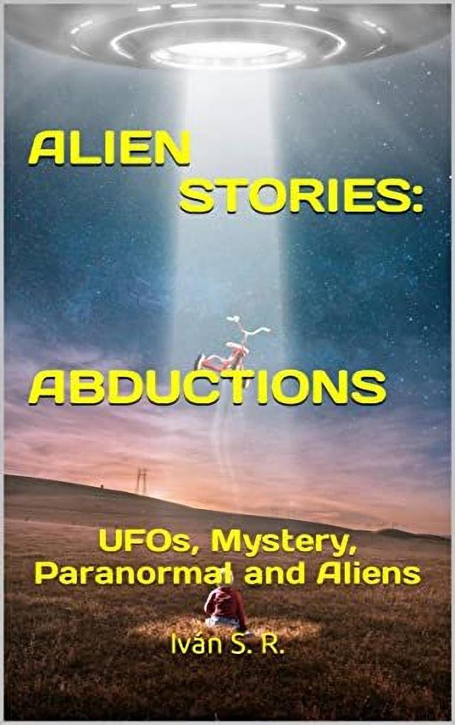 ALIEN STORIES: ABDUCTIONS: UFOs Mystery Paranormal and Aliens