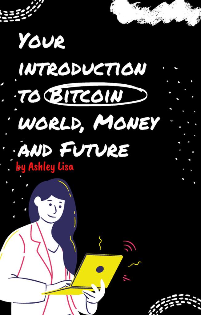 Your Introduction to Bitcoin World Money and Future